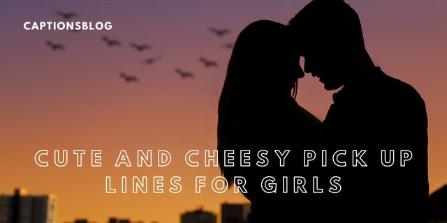 Cute and Cheesy Pick Up Lines for Girls